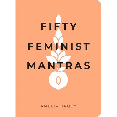 Fifty Feminist Mantras: A Yearlong Practice for Cultivating Feminist Consciousness