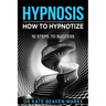 Hypnosis: How To Hypnotize: 10 Steps To Success