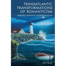 Transatlantic Transformations of Romanticism: Aesthetics, Subjectivity and the Environment
