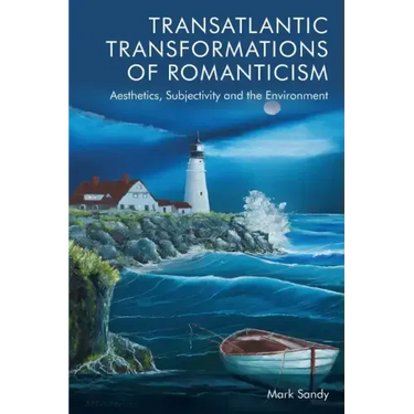 Transatlantic Transformations of Romanticism: Aesthetics, Subjectivity and the Environment
