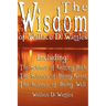 The Wisdom of Wallace D. Wattles - Including: The Science of Getting Rich, The Science of Being Great & The Science of Being Well