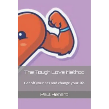 The Tough Love Method: Get off your ass and change your life