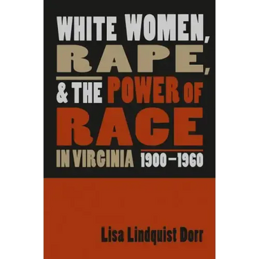 White Women, Rape, and the Power of Race in Virginia, 1900-1960