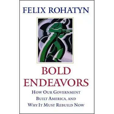 Bold Endeavors: How Our Government Built America, and Why It Must Rebuild Now