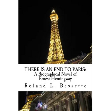 There is an End to Paris: A Biographical Novel of Ernest Hemingway