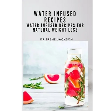 Water Infuse Recipes: Water Infused Recipes For Natural Weight loss