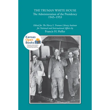 The Truman White House: The Administration of the Presidency 1945-1953