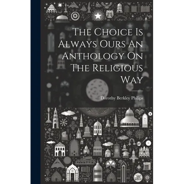 The Choice Is Always Ours An Anthology On The Religious Way