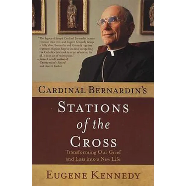 Cardinal Bernardin's Stations of the Cross: Transforming Our Grief and Loss Into a New Life