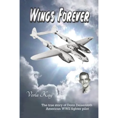 Wings Forever: The true story of Donn Deisenroth American WWII fighter pilot