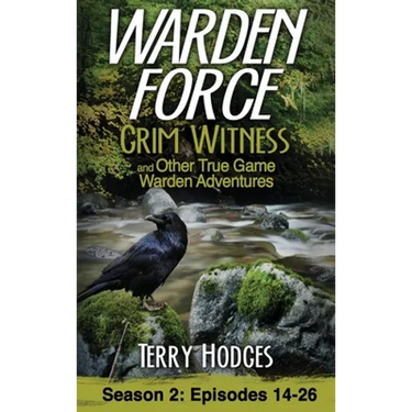 Warden Force: Grim Witness and Other True Game Warden Adventures: Episodes 14-26