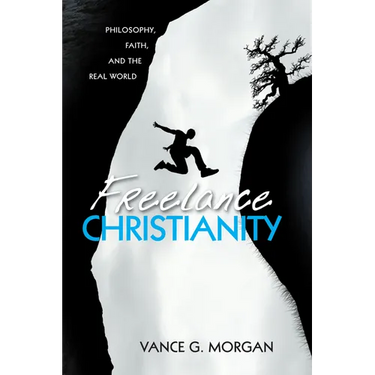 Freelance Christianity: Philosophy, Faith, and the Real World