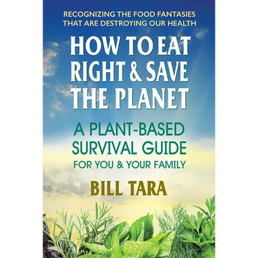 How to Eat Right & Save the Planet: A Plant-Based Survival Guide for You & Your Family