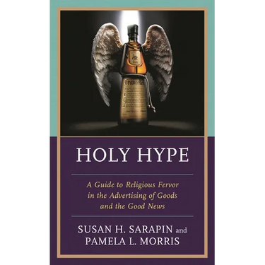 Holy Hype: A Guide to Religious Fervor in the Advertising of Goods and the Good News