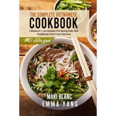 The Complete Vietnamese Cookbook: 2 Books in 1: 140 Recipes For Spring Rolls And Traditional Food From Vietnam