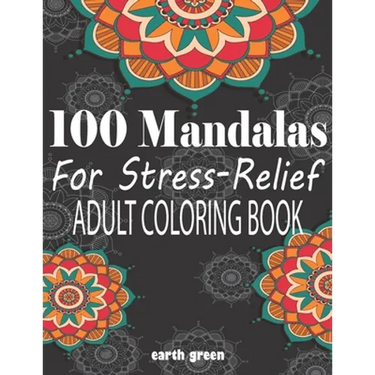 100 Mandalas For Stress-Relief Adult Coloring Book: Beautiful Mandalas for Stress Relief and Relaxation By Earth Green