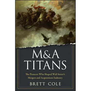 M&A Titans: The Pioneers Who Shaped Wall Street's Mergers and Acquisitions Industry