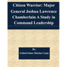 Citizen Warrior: Major General Joshua Lawrence Chamberlain A Study in Command Leadership