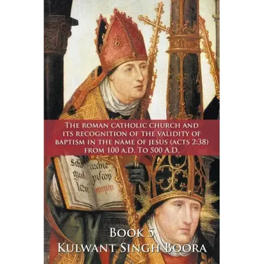 The Roman Catholic Church and Its Recognition of the Validity of Baptism in the Name of Jesus (Acts 2: 38) from 100 A.D. to 500 A.D.
