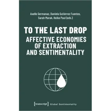 To the Last Drop - Affective Economies of Extraction and Sentimentality