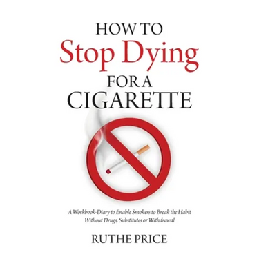 How to Stop Dying for a Cigarette: A Workbook-Diary to Enable Smokers to Break the Habit Without Drugs, Substitutes or Withdrawal