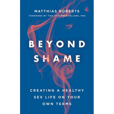 Beyond Shame: Creating a Healthy Sex Life on Your Own Terms