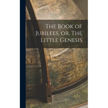 The Book of Jubilees, or, The Little Genesis