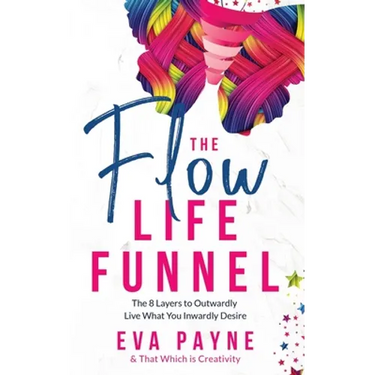 The Flow Life Funnel: The 8 Layers to Outwardly Live What You Inwardly Desire