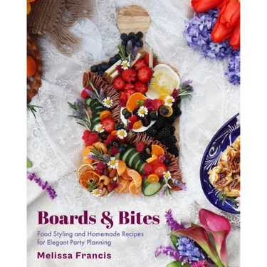 Boards & Bites: Food Styling and Homemade Recipes for Elegant Party Planning