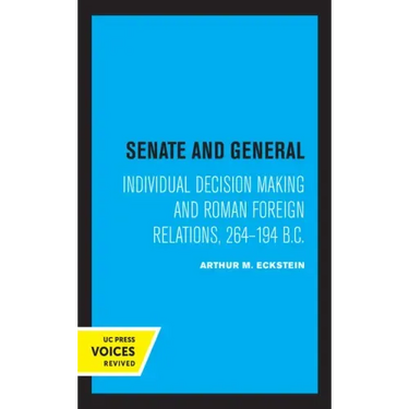 Senate and General: Individual Decision Making and Roman Foreign Relations, 264-194 B.C.