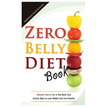Zero Belly Diet Book: Discover How to Get a Flat Belly Fast, Simple Ways to Lose Weight and Live Healthy