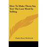 How to Make Them Say Yes! the Last Word in Selling