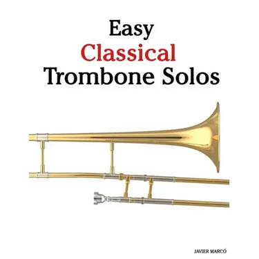Easy Classical Trombone Solos: Featuring Music of Bach, Beethoven, Wagner, Handel and Other Composers