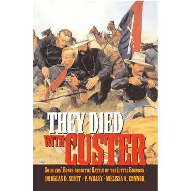 They Died With Custer: Soldiers Bones from the Battle of the Little Bighorn