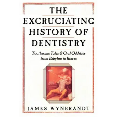 Excruciating History of Dentistry