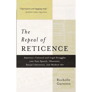 The Repeal of Reticence: A History of America's Cultural and Legal Struggles Over Free Speech, Obscenity, Sexual Liberation, and Modern Art