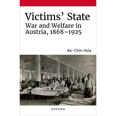 Victims' State: War and Welfare in Austria, 1868-1925