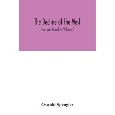 The decline of the West; Form and Actuality (Volume I)