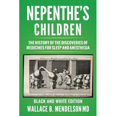 Nepenthe's Children: The history of the discoveries of medicines for sleep and anesthesia (Black and White Edition)