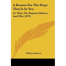 A Reason For The Hope That Is In You: Or What The Baptists Believe, And Why (1879)