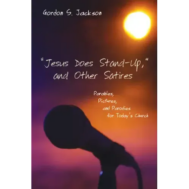 "Jesus Does Stand-Up," and Other Satires: Parables, Pictures, and Parodies for Today's Church