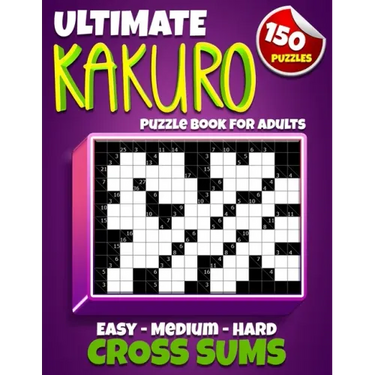 Ultimate Kakuro Puzzle Book for Adults: Kakuro Cross Sums - 150 Puzzles - 50 Easy, 50 Medium & 50 Hard Cross Addition Puzzles