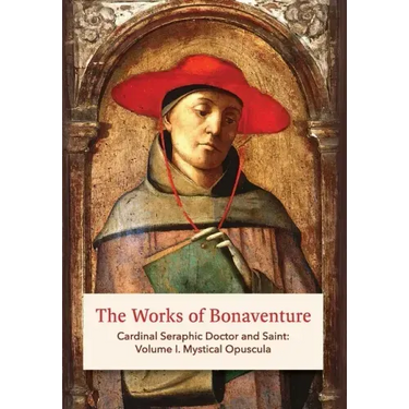 The Works of Bonaventure: Cardinal Seraphic Doctor and Saint: Volume I. Mystical Opuscula