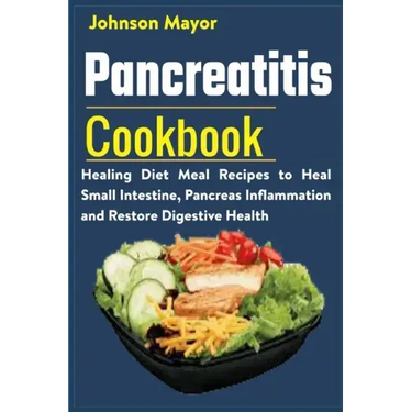 Pancreatitis Cookbook: Healing Diet Meal to Heal Small Intestine, Pancreas Inflammation and Restore Digestive Health