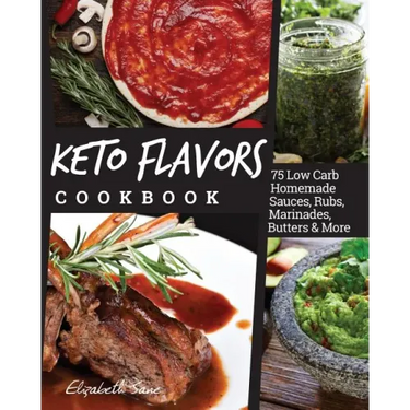 Keto Flavors Cookbook: Low Carb Homemade Sauces, Rubs, Marinades, Butters & More
