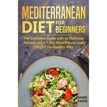 Mediterranean Diet for Beginners: The Complete Guide with 60 Delicious Recipes and a 7-Day Meal Plan to Lose Weight the Healthy Way