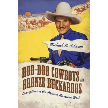 Hoo-Doo Cowboys and Bronze Buckaroos: Conceptions of the African American West
