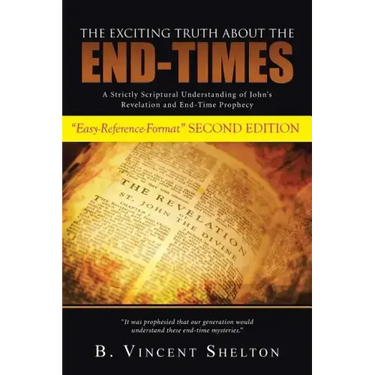 The Exciting Truth about the End-Times: A Strictly Scriptural Understanding of John's Revelation and End-Time Prophecy