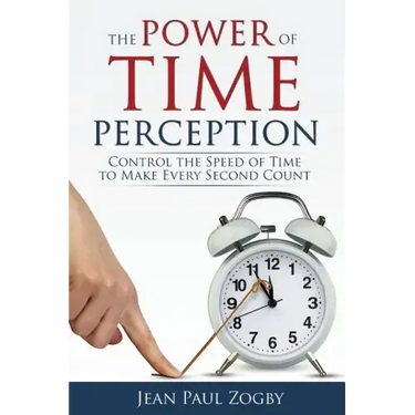 The Power of Time Perception: Control the Speed of Time to Make Every Second Count