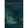 Faint Not: Twelve Brief Meditations on the Word of God